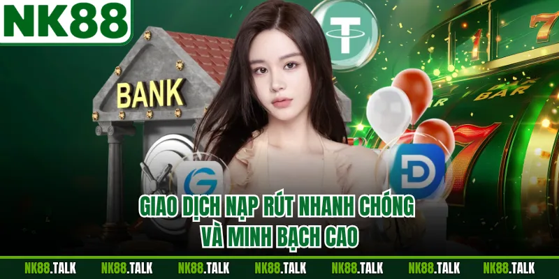 Giao dịch nạp rút nhanh chóng và minh bạch cao