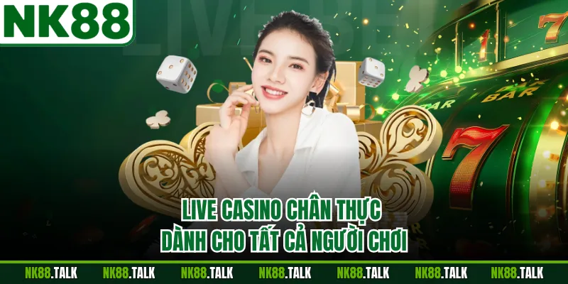 Live Casino chân thực dành cho tất cả người chơi